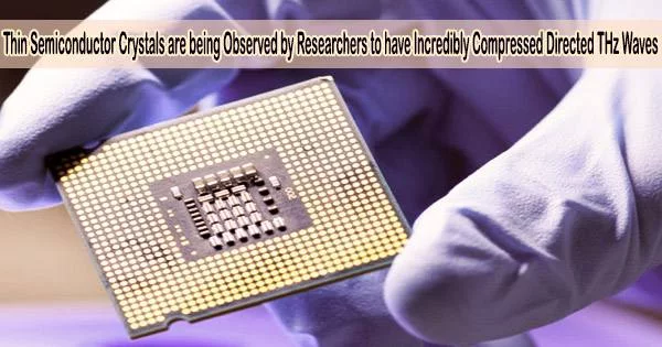 Thin Semiconductor Crystals are being Observed by Researchers to have Incredibly Compressed Directed THz Waves