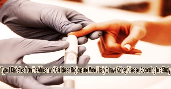 Type 1 Diabetics from the African and Caribbean Regions are More Likely to have Kidney Disease, According to a Study