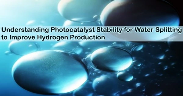 Understanding Photocatalyst Stability for Water Splitting to Improve Hydrogen Production