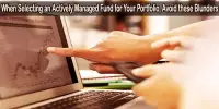 When Selecting an Actively Managed Fund for Your Portfolio, Avoid these Blunders