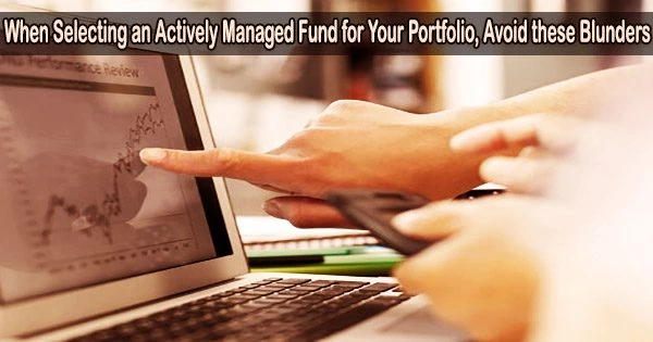 When Selecting an Actively Managed Fund for Your Portfolio, Avoid these Blunders