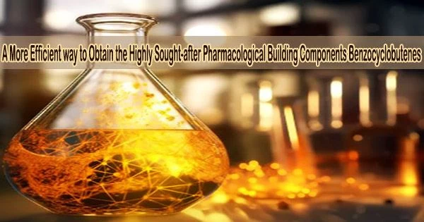 A More Efficient way to Obtain the Highly Sought-after Pharmacological Building Components Benzocyclobutenes