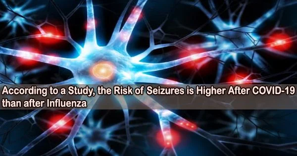 According to a Study, the Risk of Seizures is Higher After COVID-19 than after Influenza