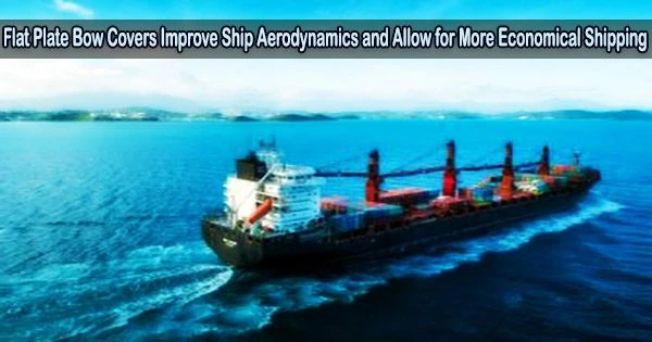 Flat Plate Bow Covers Improve Ship Aerodynamics and Allow for More Economical Shipping