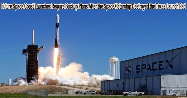 Future Space Coast Launches Require Backup Plans After the SpaceX Starship Destroyed the Texas Launch Pad