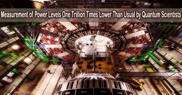 Measurement of Power Levels One Trillion Times Lower Than Usual by Quantum Scientists