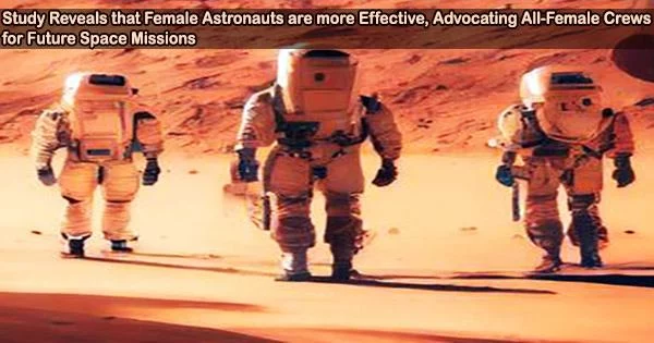 Study Reveals that Female Astronauts are more Effective, Advocating All-Female Crews for Future Space Missions