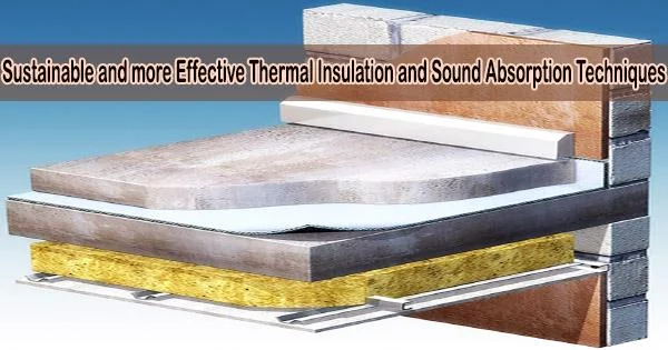 Sustainable and more Effective Thermal Insulation and Sound Absorption Techniques