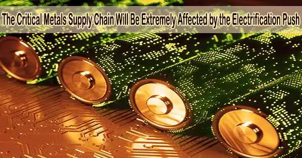The Critical Metals Supply Chain Will Be Extremely Affected by the Electrification Push
