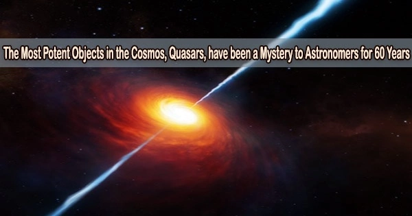 The Most Potent Objects in the Cosmos, Quasars, have been a Mystery to Astronomers for 60 Years
