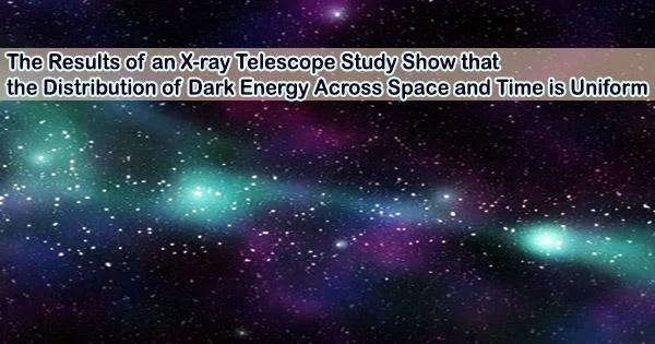 The Results of an X-ray Telescope Study Show that the Distribution of Dark Energy Across Space and Time is Uniform