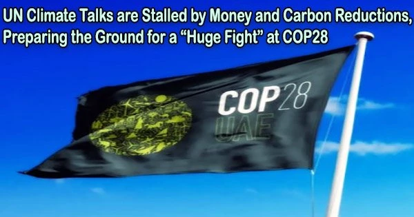UN Climate Talks are Stalled by Money and Carbon Reductions, Preparing the Ground for a “Huge Fight” at COP28