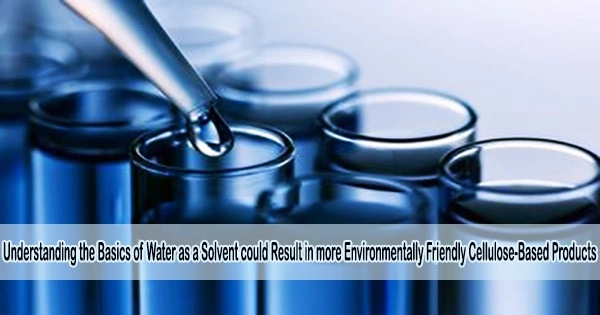 Understanding the Basics of Water as a Solvent could Result in more Environmentally Friendly Cellulose-Based Products