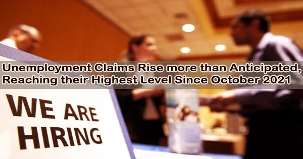 Unemployment Claims Rise more than Anticipated, Reaching their Highest Level Since October 2021