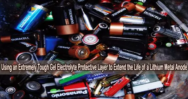 Using an Extremely Tough Gel Electrolyte Protective Layer to Extend the Life of a Lithium Metal Anode