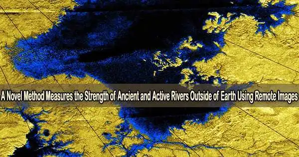 A Novel Method Measures the Strength of Ancient and Active Rivers Outside of Earth Using Remote Images