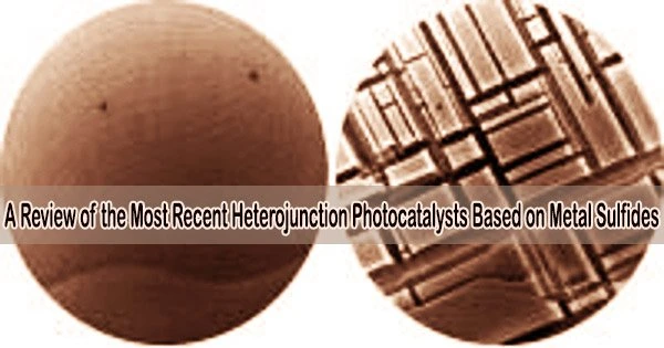 A Review of the Most Recent Heterojunction Photocatalysts Based on Metal Sulfides