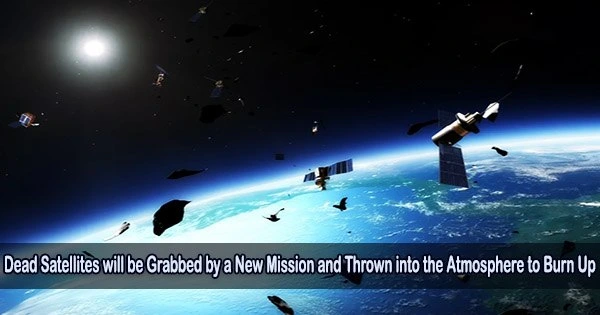 Dead Satellites will be Grabbed by a New Mission and Thrown into the Atmosphere to Burn Up