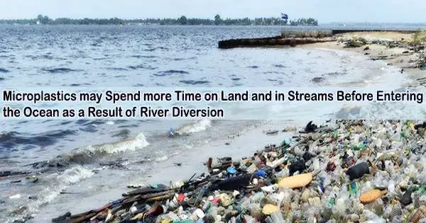 Microplastics may Spend more Time on Land and in Streams Before Entering the Ocean as a Result of River Diversion