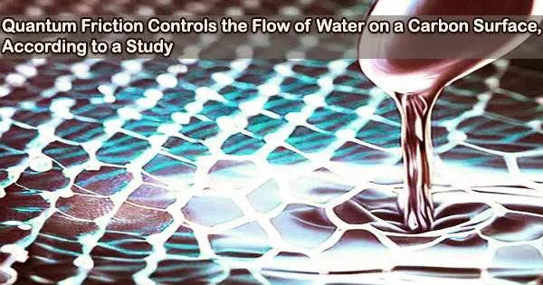 Quantum Friction Controls the Flow of Water on a Carbon Surface, According to a Study