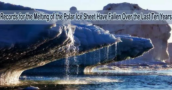Records for the Melting of the Polar Ice Sheet Have Fallen Over the Last Ten Years