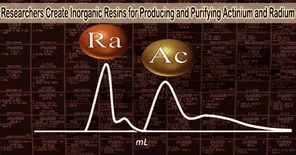 Researchers Create Inorganic Resins for Producing and Purifying Actinium and Radium