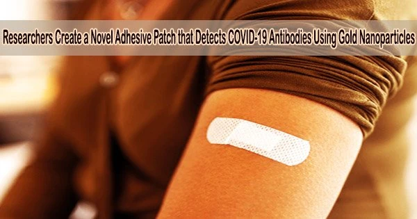 Researchers Create a Novel Adhesive Patch that Detects COVID-19 Antibodies Using Gold Nanoparticles