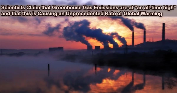 Scientists Claim that Greenhouse Gas Emissions are at “an all-time high” and that this is Causing an Unprecedented Rate of Global Warming