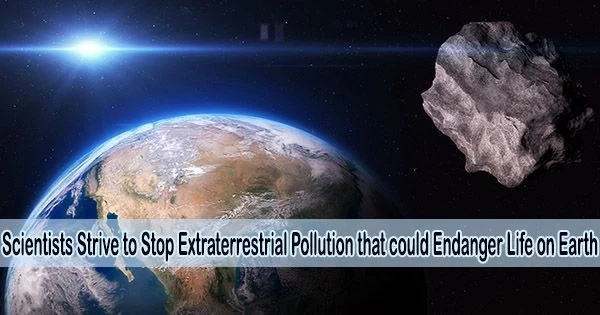 Scientists Strive to Stop Extraterrestrial Pollution that could Endanger Life on Earth