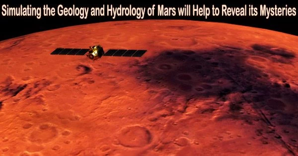 Simulating the Geology and Hydrology of Mars will Help to Reveal its Mysteries