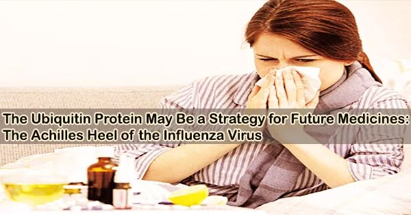 The Ubiquitin Protein May Be a Strategy for Future Medicines: The Achilles Heel of the Influenza Virus
