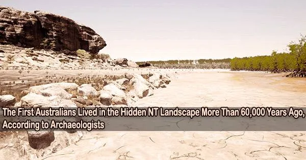 The First Australians Lived in the Hidden NT Landscape More Than 60,000 ...
