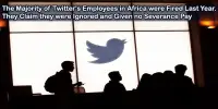 The Majority of Twitter’s Employees in Africa were Fired Last Year. They Claim they were Ignored and Given no Severance Pay