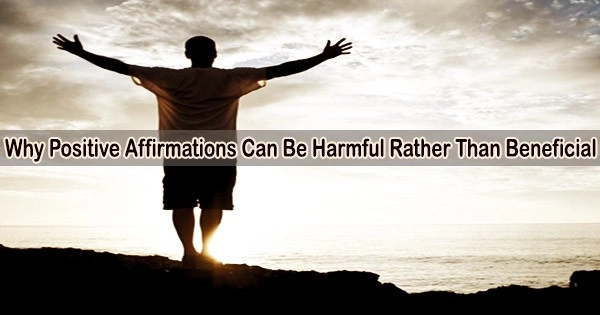 Why Positive Affirmations Can Be Harmful Rather Than Beneficial