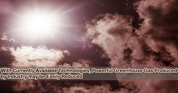 With Currently Available Technologies, Powerful Greenhouse Gas Produced by Industry may be Easily Reduced