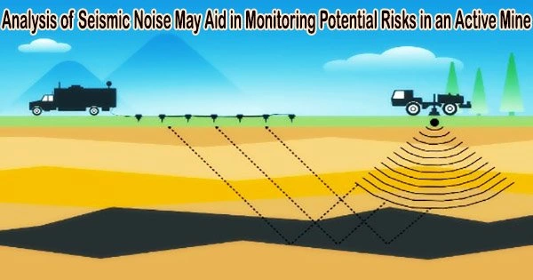 Analysis of Seismic Noise May Aid in Monitoring Potential Risks in an Active Mine
