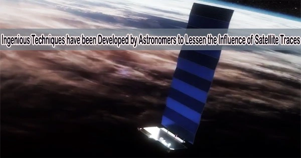 Ingenious Techniques have been Developed by Astronomers to Lessen the Influence of Satellite Traces