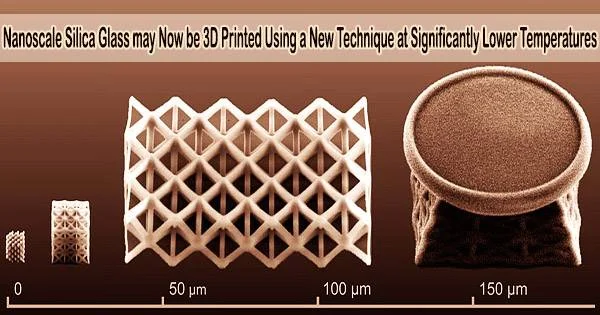 Nanoscale Silica Glass may Now be 3D Printed Using a New Technique at Significantly Lower Temperatures