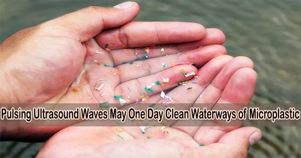 Pulsing Ultrasound Waves May One Day Clean Waterways of Microplastic