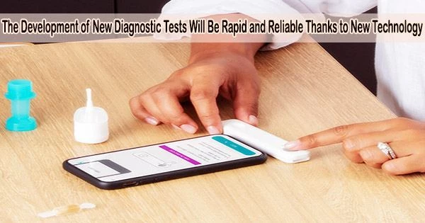 The Development of New Diagnostic Tests Will Be Rapid and Reliable Thanks to New Technology