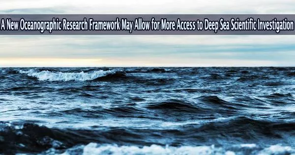 A New Oceanographic Research Framework May Allow for More Access to Deep Sea Scientific Investigation