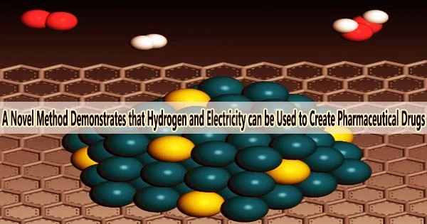 A Novel Method Demonstrates that Hydrogen and Electricity can be Used to Create Pharmaceutical Drugs