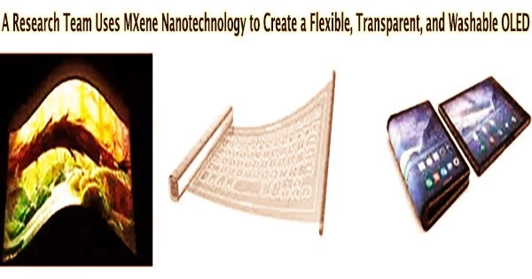 A Research Team Uses MXene Nanotechnology to Create a Flexible, Transparent, and Washable OLED