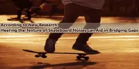 According to New Research, Hearing the Texture of Skateboard Noises can Aid in Bridging Gaps