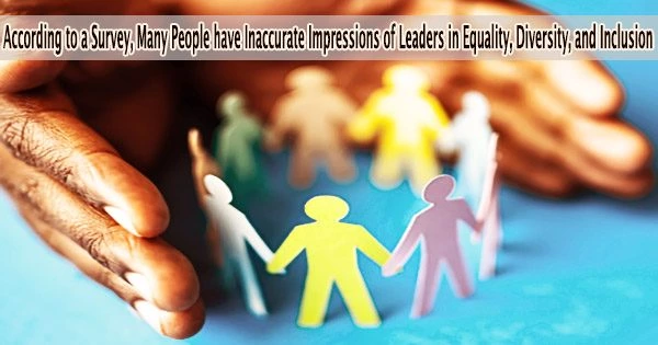 According to a Survey, Many People have Inaccurate Impressions of Leaders in Equality, Diversity, and Inclusion