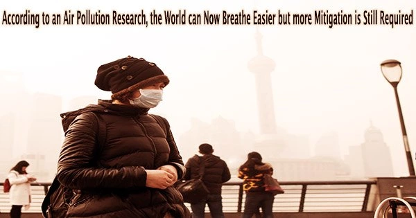 According to an Air Pollution Research, the World can Now Breathe Easier but more Mitigation is Still Required