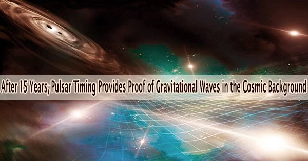 After 15 Years, Pulsar Timing Provides Proof of Gravitational Waves in the Cosmic Background