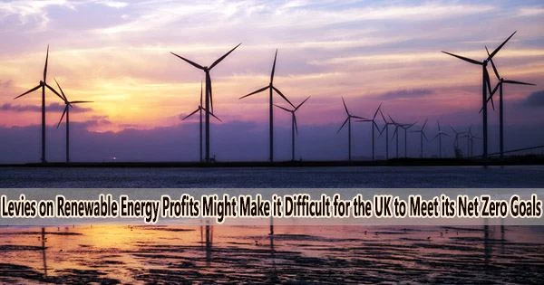 Levies on Renewable Energy Profits Might Make it Difficult for the UK to Meet its Net Zero Goals