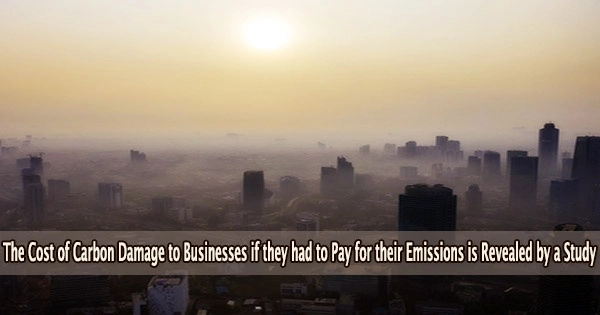 The Cost of Carbon Damage to Businesses if they had to Pay for their Emissions is Revealed by a Study