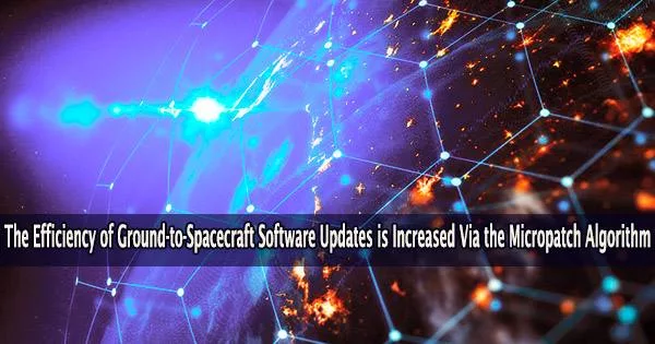 The Efficiency of Ground-to-Spacecraft Software Updates is Increased Via the Micropatch Algorithm